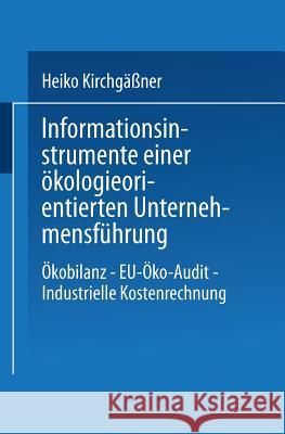 Informationsinstrumente Einer Ökologieorientierten Unternehmensführung: Ökobilanz -- Eu-Öko-Audit -- Industrielle Kostenrechnung Kirchgäßner, Heiko 9783824461561