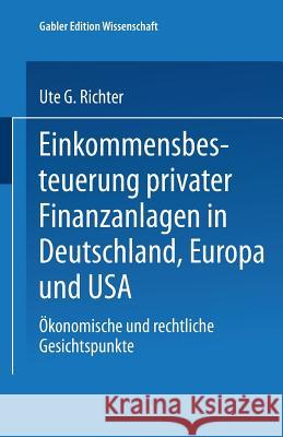 Einkommensbesteuerung Privater Finanzanlagen in Deutschland, Europa Und USA: Ökonomische Und Rechtliche Gesichtspunkte Richter, Ute G. 9783824461622 Springer