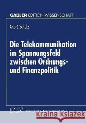 Die Telekommunikation Im Spannungsfeld Zwischen Ordnungs- Und Finanzpolitik Andre Schulz 9783824461639 Springer