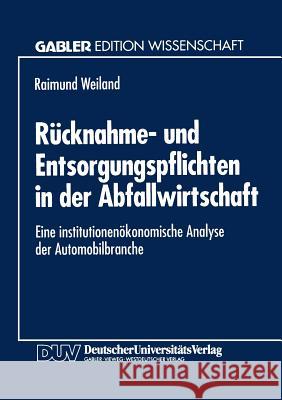 Rücknahme- Und Entsorgungspflichten in Der Abfallwirtschaft: Eine Institutionenökonomische Analyse Der Automobilbranche Weiland, Raimund 9783824461677 Deutscher Universitatsverlag