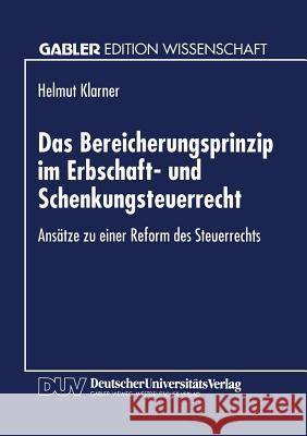 Das Bereicherungsprinzip Im Erbschaft- Und Schenkungsteuerrecht: Ansätze Zu Einer Reform Des Steuerrechts Klarner, Helmut 9783824461752 Springer