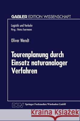 Tourenplanung Durch Einsatz Naturanaloger Verfahren: Integration Von Genetischen Algorithmen Und Simulated Annealing Wendt, Oliver 9783824461813