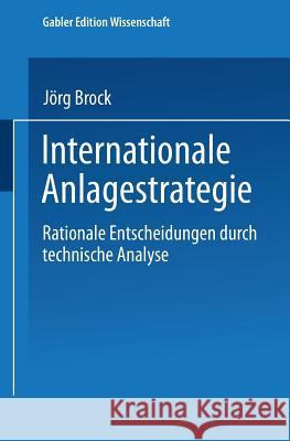 Internationale Anlagestrategie: Rationale Entscheidungen Durch Technische Analyse Jorg Brock 9783824461820 Deutscher Universitatsverlag