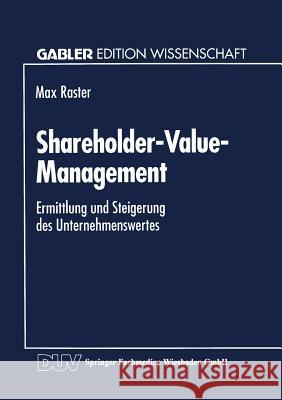 Shareholder-Value-Management: Ermittlung Und Steigerung Des Unternehmenswertes Raster, Max 9783824461844 Springer