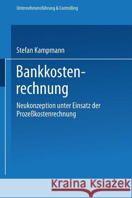 Bankkostenrechnung: Neukonzeption Unter Einsatz Der Prozeßkostenrechnung Kampmann, Stefan 9783824461882 Deutscher Universitatsverlag