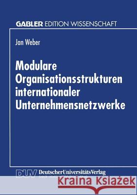 Modulare Organisationsstrukturen Internationaler Unternehmensnetzwerke Jan Weber Jan Weber 9783824461912 Springer