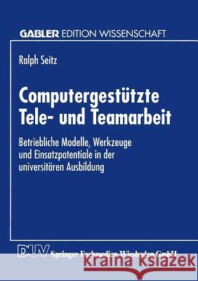 Computergestützte Tele- Und Teamarbeit: Betriebliche Modelle, Werkzeuge Und Einsatzpotentiale in Der Universitären Ausbildung Seitz, Ralph 9783824461936 Springer