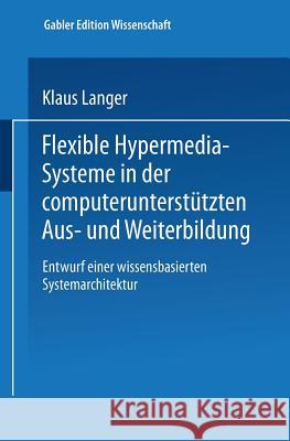 Flexible Hypermedia-Systeme in Der Computerunterstützten Aus- Und Weiterbildung: Entwurf Einer Wissensbasierten Systemarchitektur Langer, Klaus 9783824461974 Deutscher Universitatsverlag