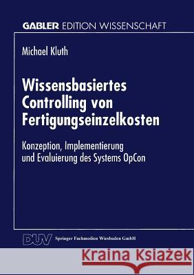 Wissensbasiertes Controlling Von Fertigungseinzelkosten: Konzeption, Implementierung Und Evaluierung Des Systems Opcon Kluth, Michael 9783824461998