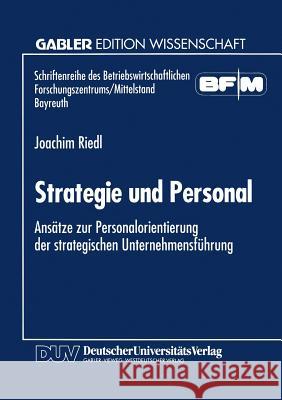 Strategie Und Personal: Ansätze Zur Personalorientierung Der Strategischen Unternehmensführung Riedl, Joachim 9783824462162 Springer