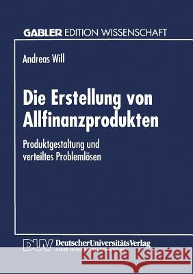 Die Erstellung Von Allfinanzprodukten: Produktgestaltung Und Verteiltes Problemlösen Will, Andreas 9783824462193 Deutscher Universitatsverlag