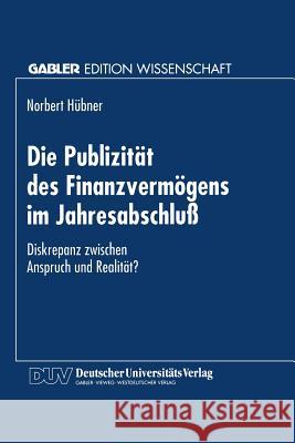 Die Publizität Des Finanzvermögens Im Jahresabschluß: Diskrepanz Zwischen Anspruch Und Realität? Hübner, Norbert 9783824462209 Springer