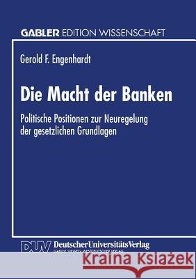 Die Macht Der Banken: Politische Positionen Zur Neuregelung Der Gesetzlichen Grundlagen Engenhardt, Gerold F. 9783824462292 Springer