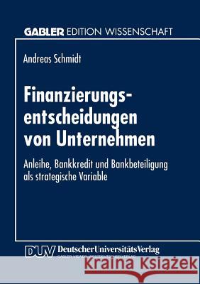 Finanzierungsentscheidungen Von Unternehmen: Anleihe, Bankkredit Und Bankbeteiligung ALS Strategische Variable Schmidt, Andreas 9783824462438