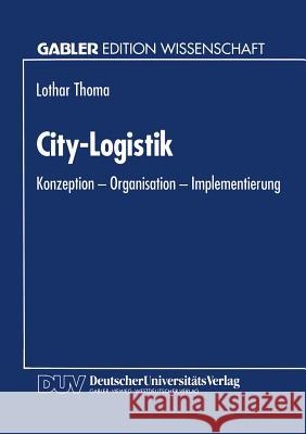 City-Logistik: Konzeption -- Organisation -- Implementierung Thoma, Lothar 9783824462476 Deutscher Universitatsverlag