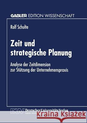 Zeit Und Strategische Planung: Analyse Der Zeitdimension Zur Stützung Der Unternehmenspraxis Schulte, Rolf 9783824462575 Deutscher Universitatsverlag