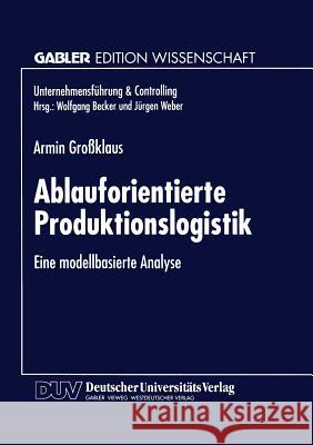 Ablauforientierte Produktionslogistik: Eine Modellbasierte Analyse Großklaus, Armin 9783824462773 Springer