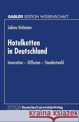 Hotelketten in Deutschland: Innovation -- Diffusion -- Standortwahl Hofmann, Sabine 9783824462780 Springer
