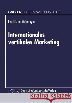 Internationales Vertikales Marketing: Eine Explorative Erfassung Und Evaluation Des Strategischen Verhaltens Der Markenartikelindustrie Gegenüber Inte Otzen-Wehmeyer, Eva 9783824463091 Deutscher Universitatsverlag