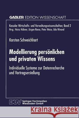 Modellierung Persönlichen Und Privaten Wissens: Individuelle Systeme Zur Datenrecherche Und Vortragserstellung Schweichhart, Karsten 9783824463183 Deutscher Universitatsverlag