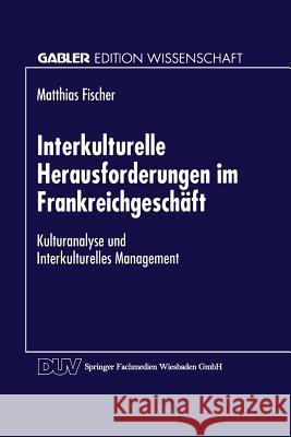 Interkulturelle Herausforderungen Im Frankreichgeschäft: Kulturanalyse Und Interkulturelles Management Fischer, Matthias 9783824463282 Springer