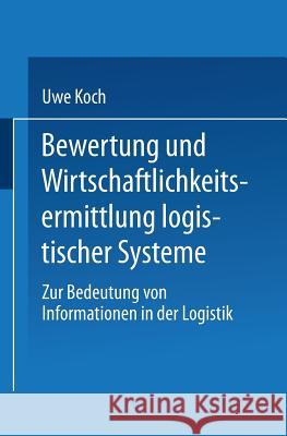 Bewertung Und Wirtschaftlichkeitsermittlung Logistischer Systeme: Zur Bedeutung Von Informationen in Der Logistik Uwe Koch 9783824463312 Deutscher Universitatsverlag