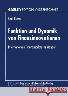 Funktion Und Dynamik Von Finanzinnovationen: Internationale Finanzmärkte Im Wandel Besser, Axel 9783824463428 Springer