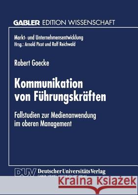 Kommunikation Von Führungskräften: Fallstudien Zur Medienanwendung Im Oberen Management Goecke, Robert 9783824463572 Springer