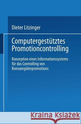 Computergestütztes Promotioncontrolling: Konzeption Eines Informationssystems Für Das Controlling Von Konsumgüterpromotions Litzinger, Dieter 9783824463664