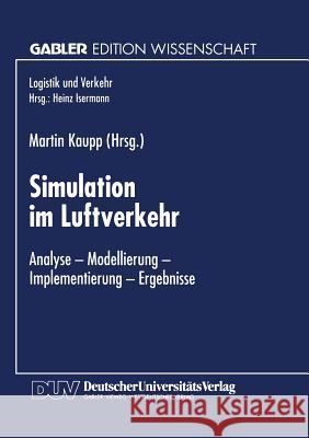 Simulation Im Luftverkehr: Analyse -- Modellierung -- Implementierung -- Ergebnisse Kaupp, Martin 9783824463725 Springer