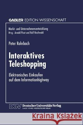 Interaktives Teleshopping: Elektronisches Einkaufen Auf Dem Informationhighway Peter Rohrbach   9783824463893 Deutscher Universitatsverlag