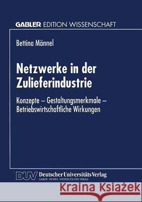 Netzwerke in Der Zulieferindustrie: Konzepte -- Gestaltungsmerkmale -- Betriebswirtschaftliche Wirkungen Männel, Bettina 9783824463992 Springer