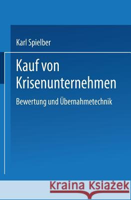 Kauf Von Krisenunternehmen: Bewertung Und Übernahmetechnik Spielberger, Karl 9783824464067 Springer