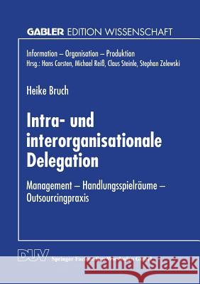 Intra- Und Interorganisationale Delegation: Management -- Handlungsspielräume -- Outsourcingpraxis Bruch, Heike 9783824464074 Springer