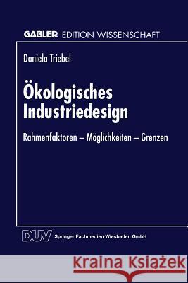 Ökologisches Industriedesign: Rahmenfaktoren -- Möglichkeiten -- Grenzen Triebel, Daniela 9783824464142 Springer