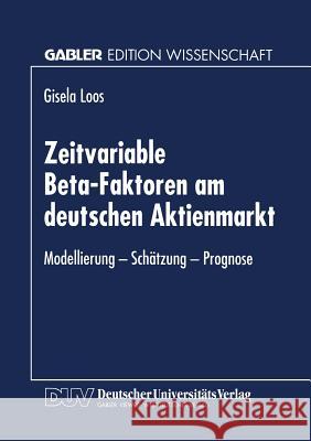 Zeitvariable Beta-Faktoren Am Deutschen Aktienmarkt: Modellierung - Schätzung - Prognose Loos, Gisela 9783824464173 Springer