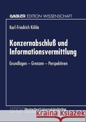 Konzernabschluß Und Informationsvermittlung: Grundlagen -- Grenzen -- Perspektiven Köhle, Karl-Friedric 9783824464319 Springer