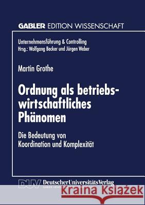 Ordnung ALS Betriebswirtschaftliches Phänomen: Die Bedeutung Von Koordination Und Komplexität Grothe, Martin 9783824464364 Deutscher Universitatsverlag