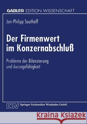 Der Firmenwert Im Konzernabschluß: Probleme Der Bilanzierung Und Aussagefähigkeit Sauthoff, Jan-Philipp 9783824464494 Springer