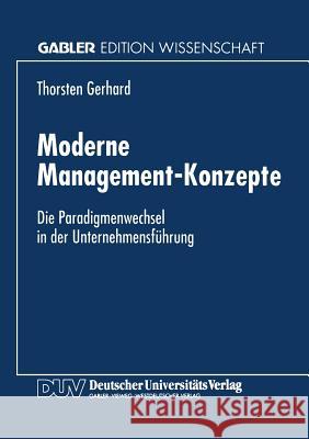 Moderne Management-Konzepte: Die Paradigmenwechsel in Der Unternehmensführung Gerhard, Thorsten 9783824464500 Springer