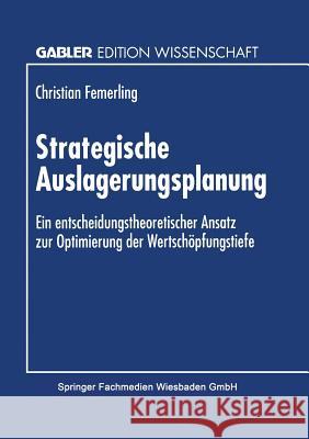 Strategische Auslagerungsplanung: Ein Entscheidungstheoretischer Ansatz Zur Optimierung Der Wertschöpfungstiefe Femerling, Christian 9783824464609 Deutscher Universitatsverlag