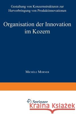 Organisation Der Innovation Im Konzern: Gestaltung Von Konzernstrukturen Zur Hervorbringung Von Produktinnovationen Morner, Michèle 9783824464968 Springer