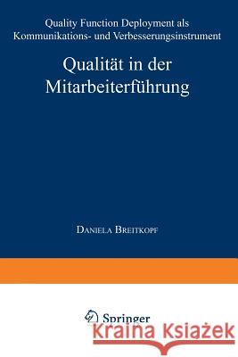 Qualität in Der Mitarbeiterführung: Quality Function Deployment ALS Kommunikations- Und Verbesserungsinstrument Breitkopf, Daniela 9783824465040 Springer