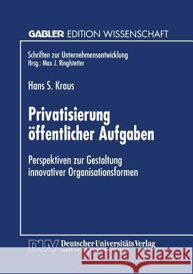 Privatisierung Öffentlicher Aufgaben: Perspektiven Zur Gestaltung Innovativer Organisationsformen Kraus, Hans S. 9783824465071