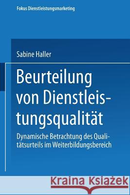 Beurteilung Von Dienstleistungsqualität: Dynamische Betrachtung Des Qualitätsurteils Im Weiterbildungsbereich Haller, Sabine 9783824465101 Deutscher Universitatsverlag