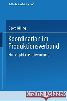 Koordination Im Produktionsverbund: Eine Empirische Untersuchung Rilling, Georg 9783824465163 Springer