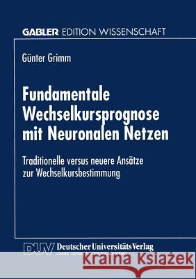 Fundamentale Wechselkursprognose Mit Neuronalen Netzen: Traditionelle Versus Neuere Ansätze Zur Wechselkursbestimmung Grimm, Günter 9783824465514 Springer