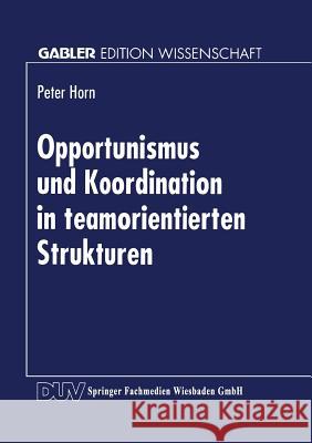 Opportunismus Und Koordination in Teamorientierten Strukturen Horn, Peter 9783824465620 Deutscher Universitatsverlag