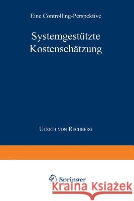 Systemgestützte Kostenschätzung: Eine Controlling-Perspektive Von Rechberg, Ulrich 9783824465743 Springer