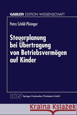 Steuerplanung Bei Der Übertragung Von Betriebsvermögen Auf Kinder: Betriebswirtschaftliche Vorteilhaftigkeitsanalyse Möglicher Gestaltungen Schild- Plininger, Petra 9783824465798 Deutscher Universitatsverlag